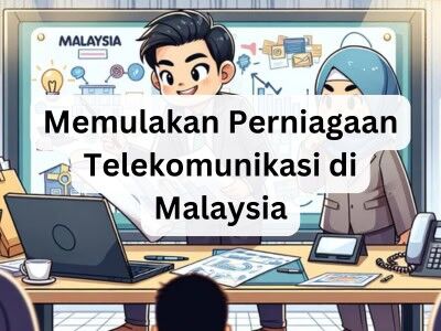Memulakan Perniagaan Telekomunikasi di Malaysia Memulakan Perniagaan Telekomunikasi di Malaysia