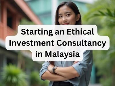 Starting an Ethical Investment Consultancy in Malaysia Starting an Ethical Investment Consultancy in Malaysia