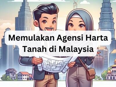 Memulakan Agensi Harta Tanah di Malaysia Memulakan Agensi Harta Tanah di Malaysia